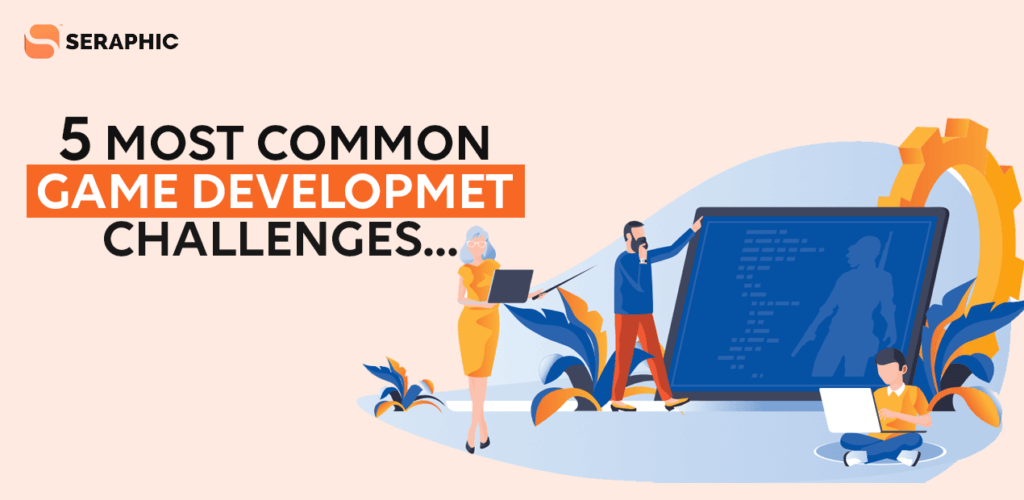 5-Most-Common-Game-Development-Challenges-Seraphic-Infosolutions